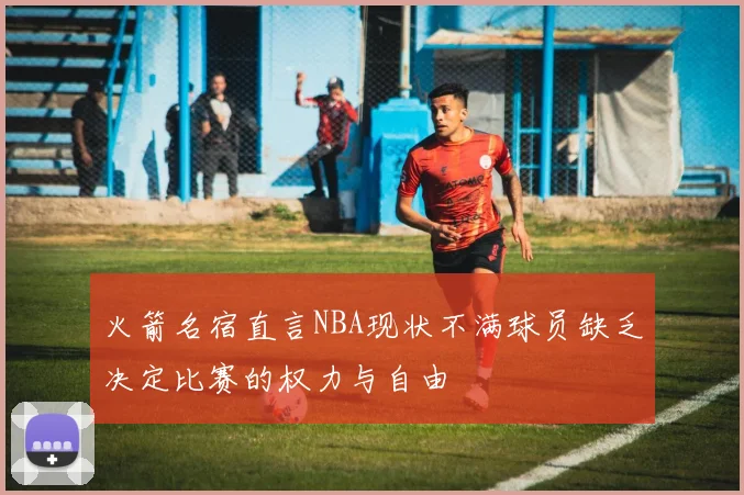 火箭名宿直言NBA现状不满球员缺乏决定比赛的权力与自由