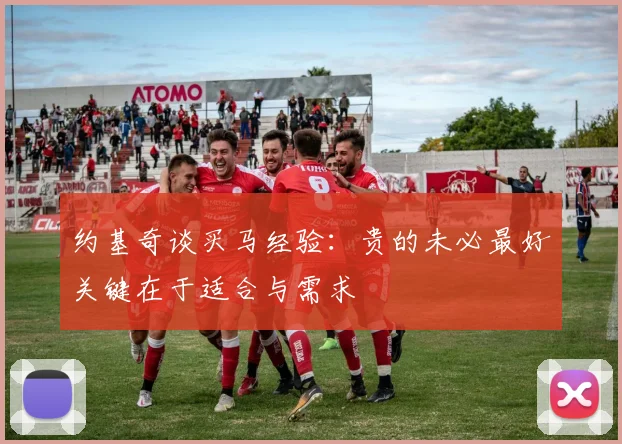 约基奇谈买马经验：贵的未必最好关键在于适合与需求